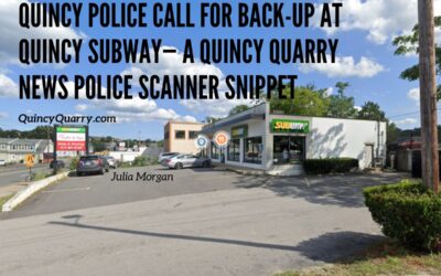 Quincy Police Call for Back-up at Subway — A Quincy Quarry News Police Scanner Snippet