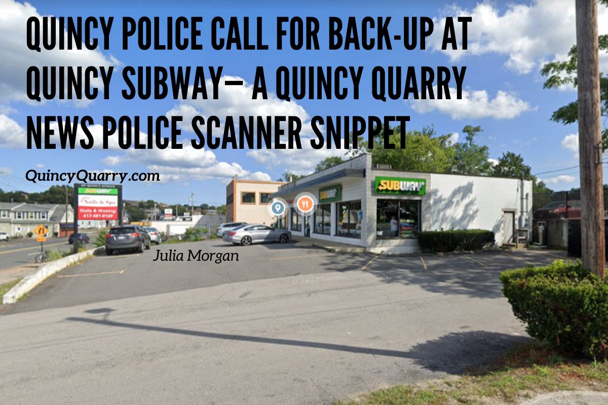 Quincy News Quincy Police Call for Backup at Subway — A Quincy Quarry News Police Scanner Snippet