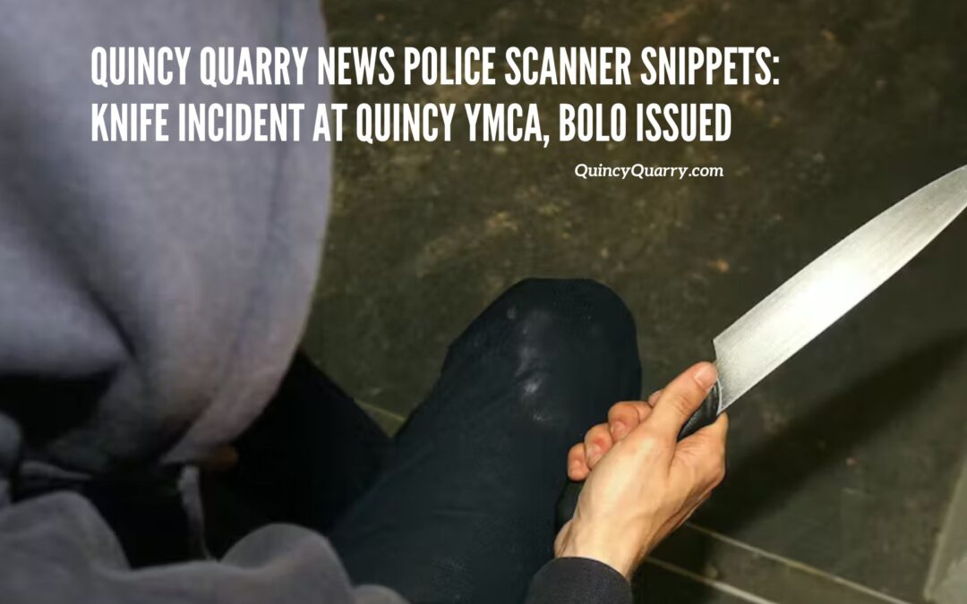 Quincy Quarry News Police Scanner Snippets: Knife Incident At Quincy YMCA, BOLO issued!