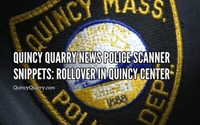Quincy Quarry News Police Scanner Snippets: Rollover In Quincy Center