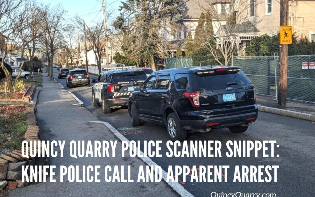 Quincy Quarry Police Scanner Snippet: Knife Police Call And Apparent Arrest