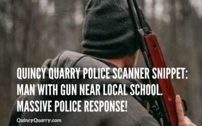 Quincy Quarry Police Scanner Snippet: Man With Gun Near Local School. Massive Police Response!