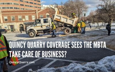 Quincy Quarry Coverage Sees The MBTA Take Care Of Business?