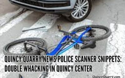 Quincy Quarry News Police Scanner Snippets: Double Whacking in Quincy Center