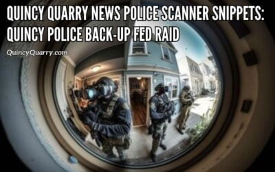 Quincy Quarry News Police Scanner Snippets: Quincy Police Back-up Fed Raid