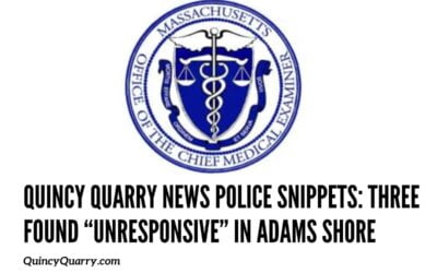 Quincy Quarry News Police Scanner Snippets: Three Found “Unresponsive”