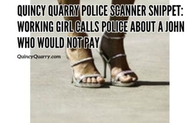 Quincy Quarry Police Scanner Snippet: Working Girl Calls Police About A John Who Would Not Pay for Play