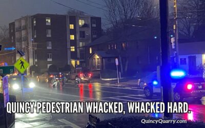 Quincy Quarry News Police Scanner Snippets: Pedestrian Whacked, Whacked Hard.