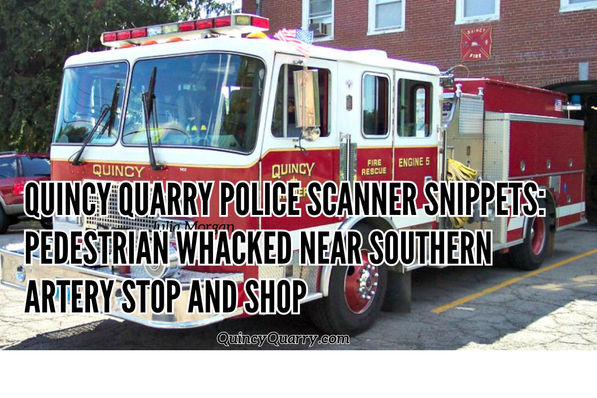Quincy News Quincy Quarry Police Scanner Snippets Pedestrian Whacked