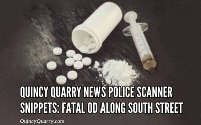 Quincy Quarry News Police Scanner Snippets: Fatal OD Along South Street