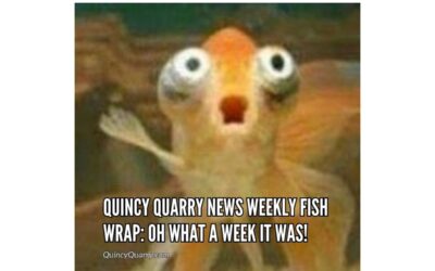 Quincy Quarry News Weekly Fish Wrap: Oh What A Week It Was!