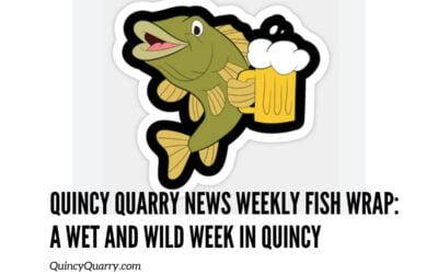 Quincy Quarry News Weekly Fish Wrap: A Wet and Wild Week in Quincy