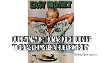 Quincy Mayor Thomas Koch Looking To Grease Himself A Huge Pay Pop?