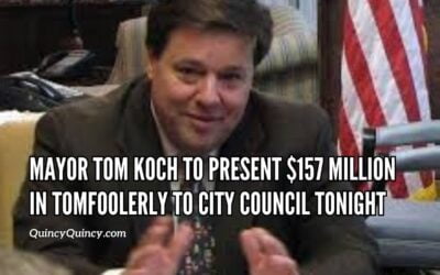Quincy Mayor Tom Koch to Present $157 million in Tomfoolery to City Council Tonight