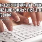 Mayor Koch’s Impending Fat Pay Raise Sparks Quincy Quarry News’ First Letter to its Editor koch-pay -raise-sparks-first-quincy quarrys-letter-to-the-editor