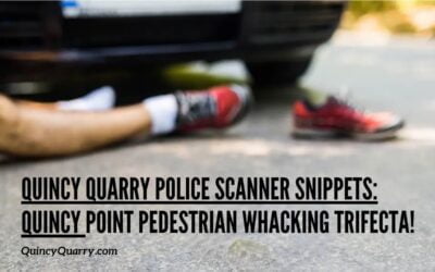 Quincy Quarry Police Scanner Snippets: Quincy Point Pedestrian Whacking Trifecta!