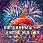 Quincy Quarry News Weekly Fish Wrap: Not Much To Wrap This Week ... weekly-fish-wrap-not-much-to-wrap-this-weekqunicyquarrycom