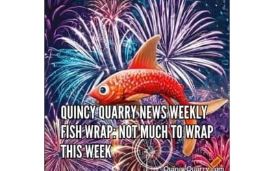 Quincy Quarry News Weekly Fish Wrap: Not Much To Wrap This Week …