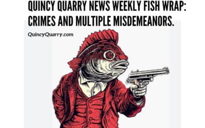 Quincy Quarry News Weekly Fish Wrap: Crimes and Multiple Misdemeanors.