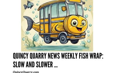 Quincy Quarry News Weekly Fish Wrap: Slow And Slower …