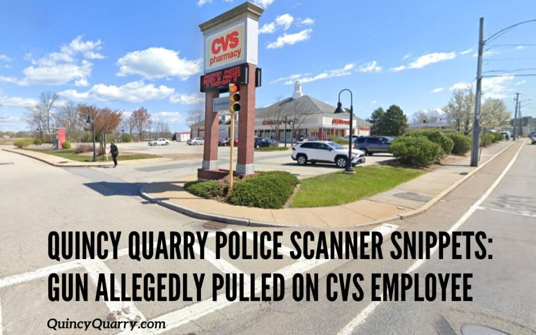 Quincy Quarry Police Scanner Snippets: Gun Allegedly Pulled On CVS Employee