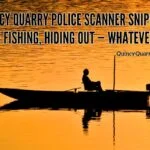 Quincy Quarry Police Scanner Snippets: Gone Fishing, Hiding Out — Whatever ... scanner -snippets-quincyquarrycom
