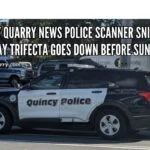 Quincy Quarry News Police Scanner Snippets: A Tuesday Trifecta Goes Down Before Sundown scanner-snippets-defore-sundownquimcyquarrycom