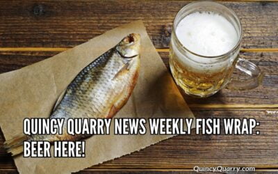 Quincy Quarry News Weekly Fish Wrap: Beer Here!