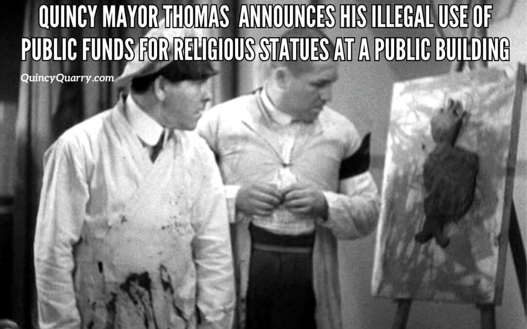 #QuincyMayorThomasKoch Announces His #IllegalUseOfPublicFunds For Religious Statues At A Public Building