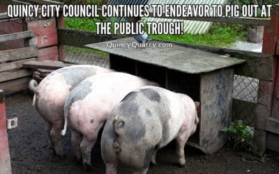 Quincy City Council Continues To Endeavor To Pig Out At the Public Trough!