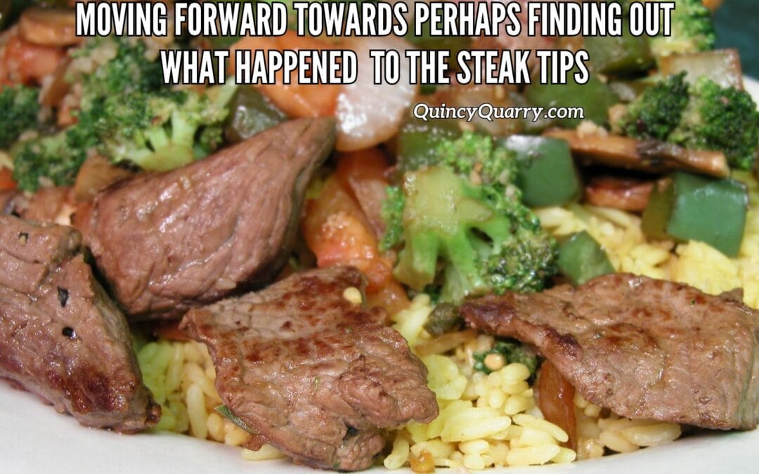 Moving Forward Towards Perhaps Finding Out What Happened To The Steak Tips …