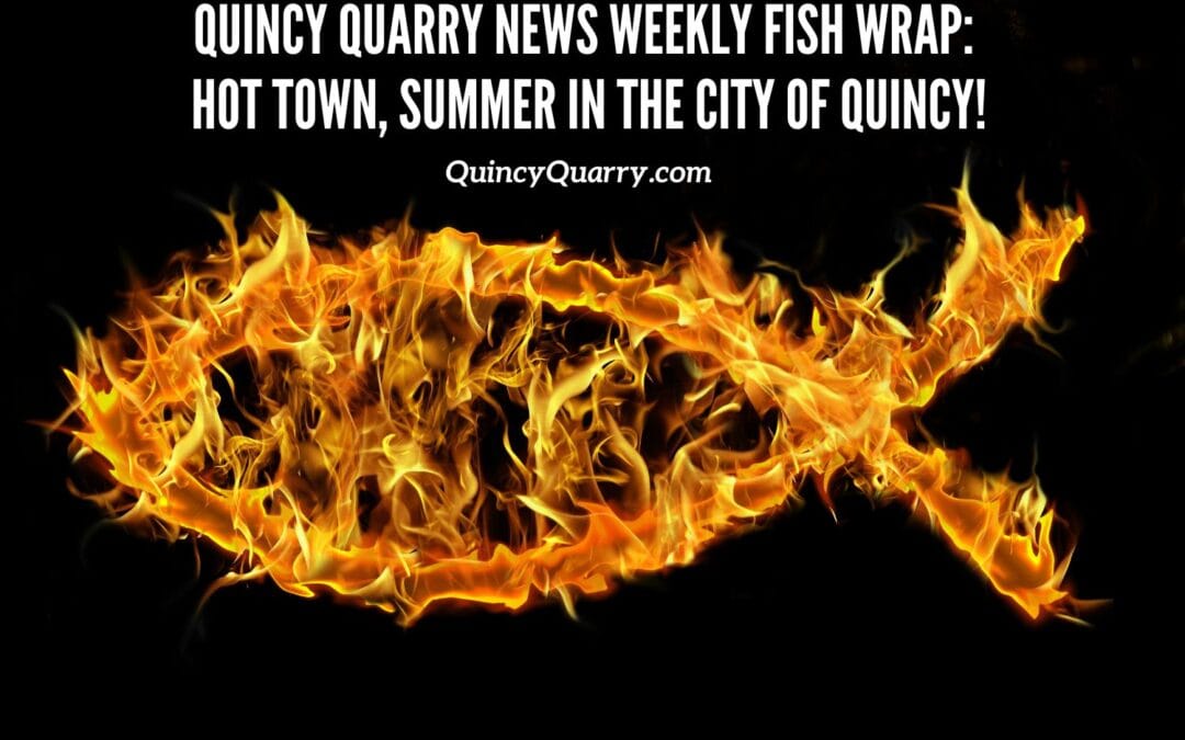 #QuincyQuarryNews #WeeklyFishWrap: Hot Town, Summer In #TheCityOfQuincy