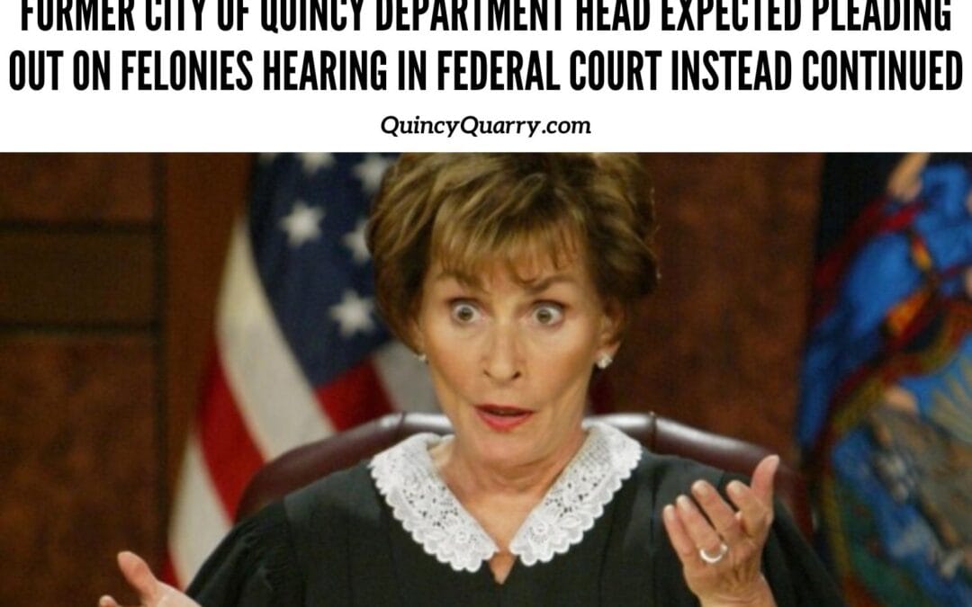 Former City Of Quincy Department Head Expected Pleading Out On Felonies Hearing In Federal Court Instead Continued