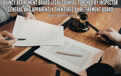 #QuincyRetirementBoard Legal Counsel Torched by #MassachusettsInspectorGeneral And Apparently Then Fired By Retirement Board