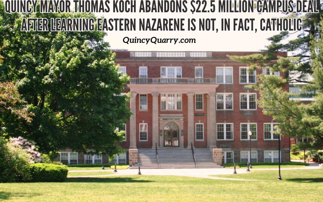 Quincy Mayor Thomas Koch Abandons $22.5 Million Campus Deal After Learning Eastern Nazarene Is Not, In Fact, Catholic
